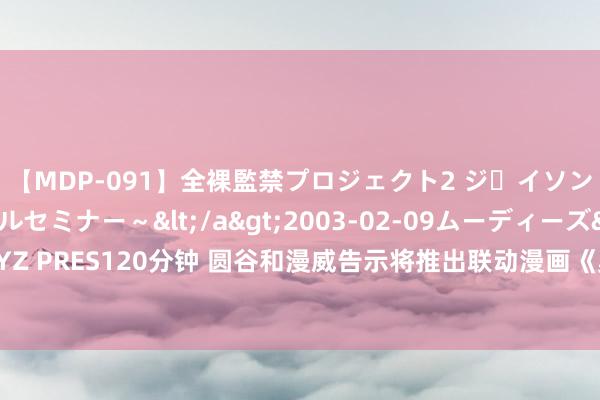 【MDP-091】全裸監禁プロジェクト2 ジｪイソン学園～アブノーマルセミナー～</a>2003-02-09ムーディーズ&$MOODYZ PRES120分钟 圆谷和漫威告示将推出联动漫画《奥特曼：蜘蛛侠来了》 8月13日运行连载