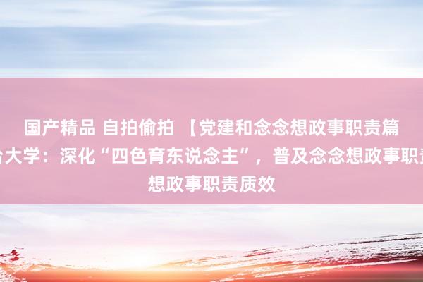 国产精品 自拍偷拍 【党建和念念想政事职责篇】烟台大学：深化“四色育东说念主”，普及念念想政事职责质效